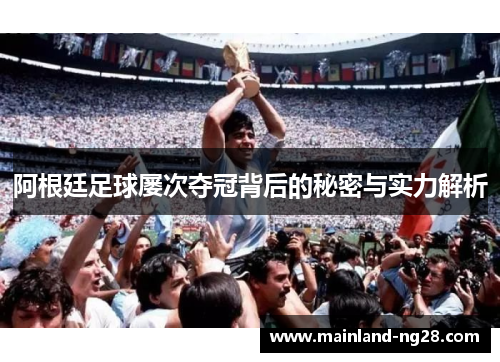 阿根廷足球屡次夺冠背后的秘密与实力解析
