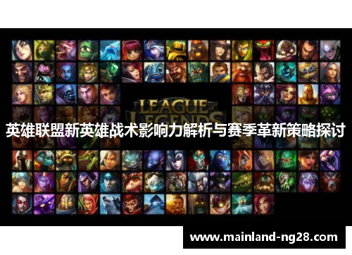 英雄联盟新英雄战术影响力解析与赛季革新策略探讨