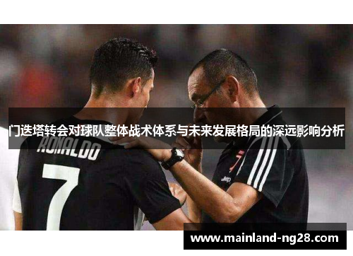 门迭塔转会对球队整体战术体系与未来发展格局的深远影响分析