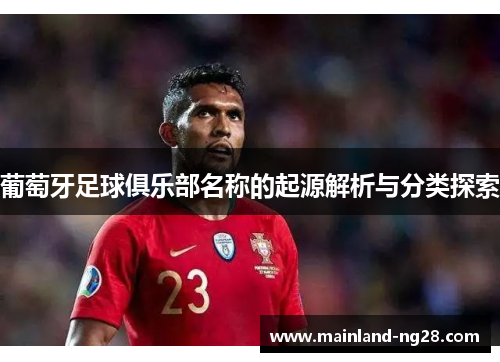 葡萄牙足球俱乐部名称的起源解析与分类探索