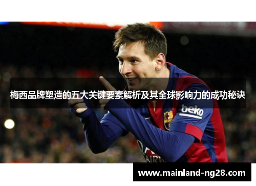 梅西品牌塑造的五大关键要素解析及其全球影响力的成功秘诀 梅西品牌塑造的五大关键要素解析及其全球影响力的成功秘诀