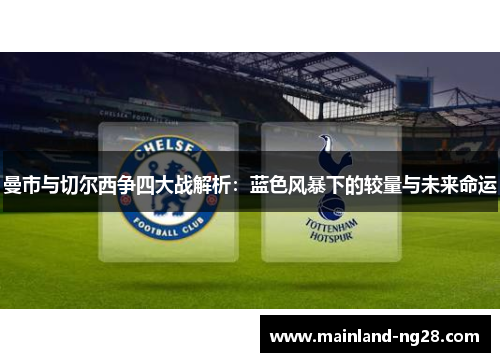 曼市与切尔西争四大战解析：蓝色风暴下的较量与未来命运