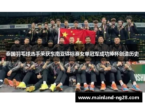 泰国羽毛球选手荣获东南亚锦标赛女单冠军成功捧杯创造历史